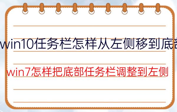 win10任务栏怎样从左侧移到底部 win7怎样把底部任务栏调整到左侧？